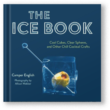 The Ice Book: Cool Cubes, Clear Spheres and Other Chill Cocktail Crafts By Camper English