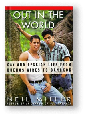 Out in the World:Gay and Lesbian Life from Buenos Aires to Bangkok by Neil Miller