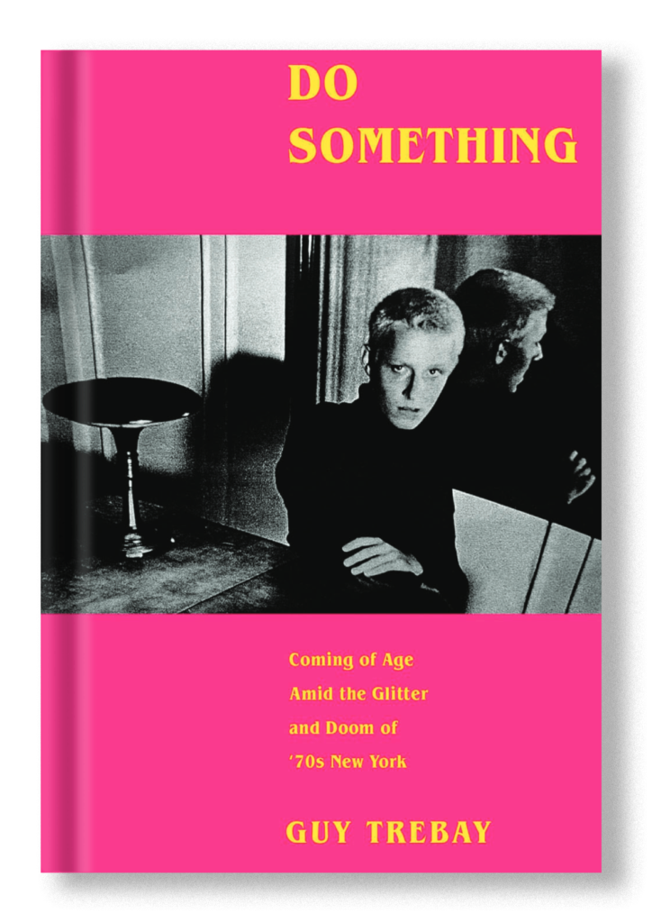 Do Something: Coming of Age midst the Glitter and Doom of ‘70s New York By Guy Trebay