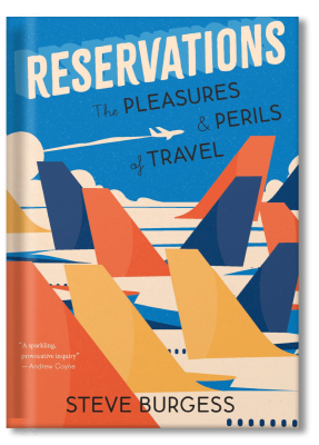 Reservations: The Pleasures and Perils of Travel by Steve Burgess